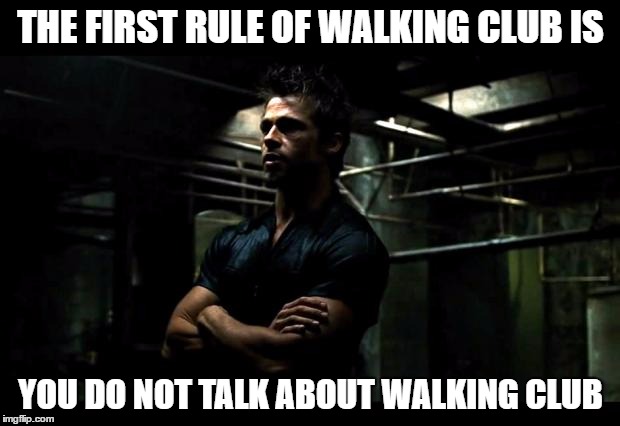 THE FIRST RULE OF WALKING CLUB IS YOU DO NOT TALK ABOUT WALKING CLUB | made w/ Imgflip meme maker