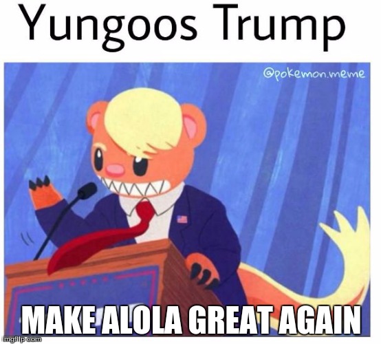 Trump Pokemon | MAKE ALOLA GREAT AGAIN | image tagged in trump pokemon | made w/ Imgflip meme maker