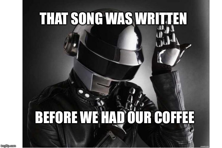 THAT SONG WAS WRITTEN BEFORE WE HAD OUR COFFEE | made w/ Imgflip meme maker