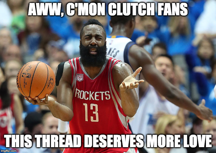 James Harden reacts | AWW, C'MON CLUTCH FANS; THIS THREAD DESERVES MORE LOVE | image tagged in james harden reacts | made w/ Imgflip meme maker