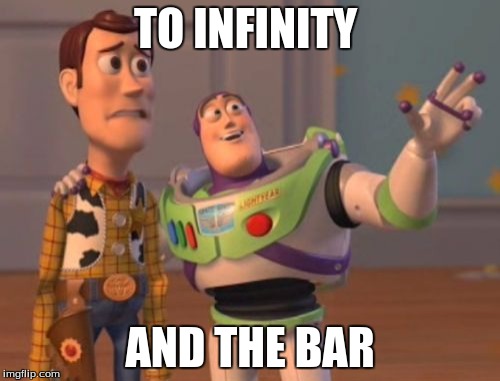 X, X Everywhere Meme | TO INFINITY; AND THE BAR | image tagged in memes,x x everywhere | made w/ Imgflip meme maker