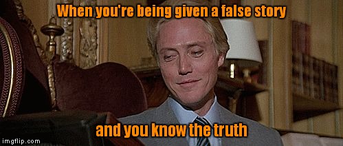 When you're being given a false story; and you know the truth | image tagged in truth | made w/ Imgflip meme maker