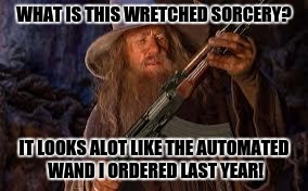 Gandalf | WHAT IS THIS WRETCHED SORCERY? IT LOOKS ALOT LIKE THE AUTOMATED WAND I ORDERED LAST YEAR! | image tagged in gandalf | made w/ Imgflip meme maker