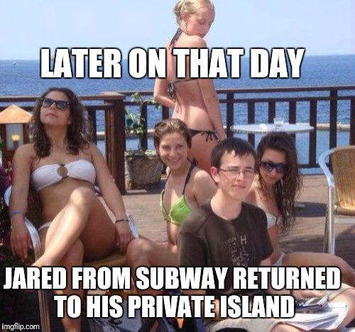 Priority Peter Meme | LATER ON THAT DAY; JARED FROM SUBWAY RETURNED TO HIS PRIVATE ISLAND | image tagged in memes,priority peter,jared from subway | made w/ Imgflip meme maker