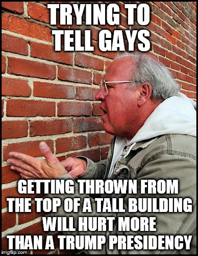 TRYING TO TELL GAYS; GETTING THROWN FROM THE TOP OF A TALL BUILDING WILL HURT MORE THAN A TRUMP PRESIDENCY | image tagged in lgbt,trump,islam | made w/ Imgflip meme maker