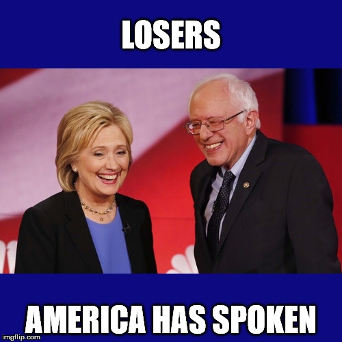 Hillary Clinton & Bernie Sanders | LOSERS; AMERICA HAS SPOKEN | image tagged in hillary clinton  bernie sanders | made w/ Imgflip meme maker