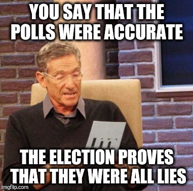 Pollster lie detector  | YOU SAY THAT THE POLLS WERE ACCURATE; THE ELECTION PROVES THAT THEY WERE ALL LIES | image tagged in memes,maury lie detector,polls,election 2016 | made w/ Imgflip meme maker
