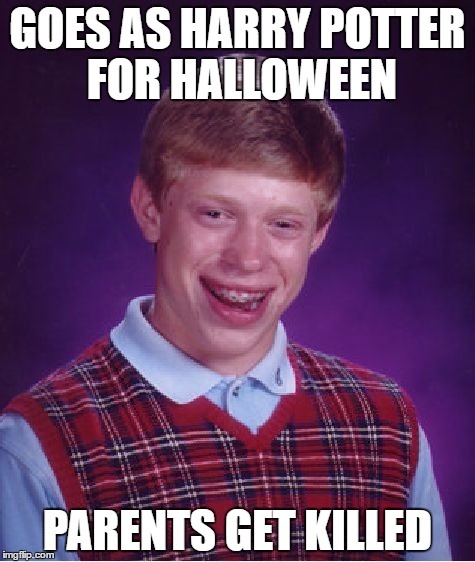 Bad Luck Brian Meme | GOES AS HARRY POTTER FOR HALLOWEEN; PARENTS GET KILLED | image tagged in memes,bad luck brian | made w/ Imgflip meme maker