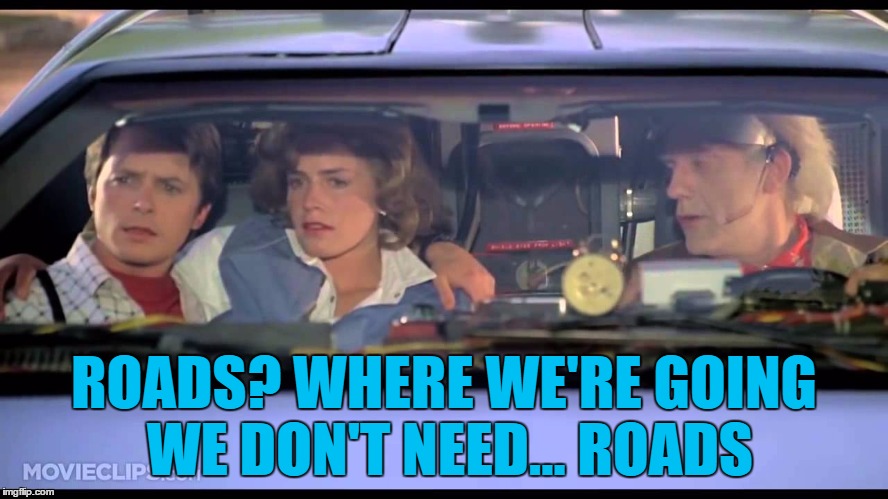 ROADS? WHERE WE'RE GOING WE DON'T NEED... ROADS | made w/ Imgflip meme maker