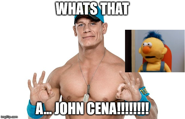 WHATS THAT; A... JOHN CENA!!!!!!!! | image tagged in john cena | made w/ Imgflip meme maker