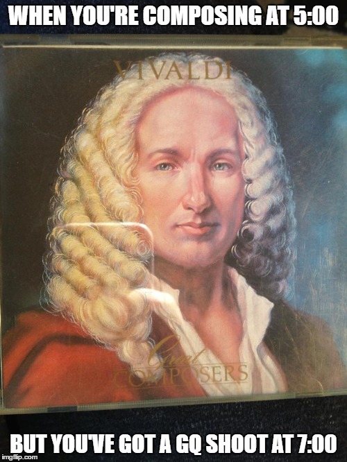 Vivaldi's Secret Life | WHEN YOU'RE COMPOSING AT 5:00; BUT YOU'VE GOT A GQ SHOOT AT 7:00 | image tagged in vivaldi,classical music,music,composers,gq,magazines | made w/ Imgflip meme maker