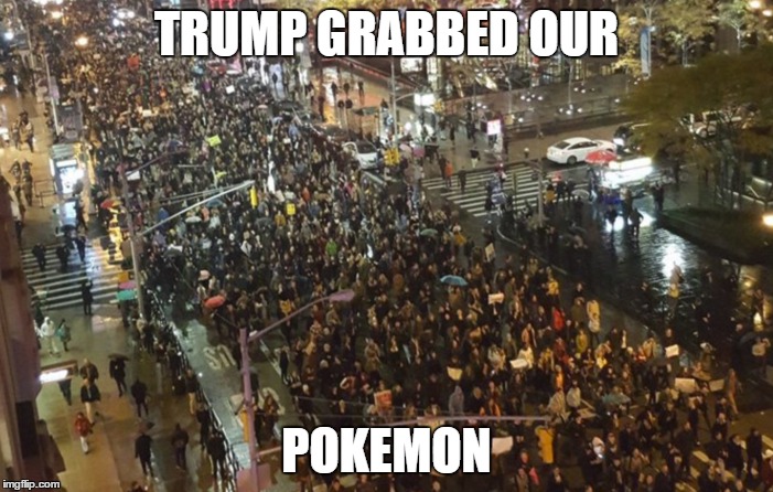 Trump Protesters | TRUMP GRABBED OUR; POKEMON | image tagged in trump,pokemon | made w/ Imgflip meme maker