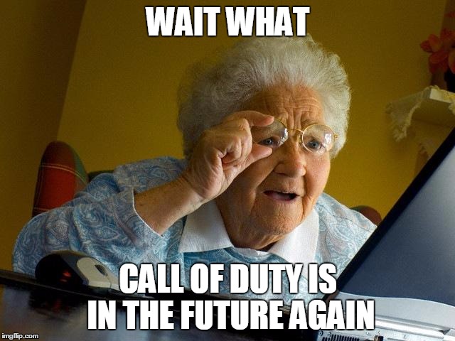 Grandma Finds The Internet | WAIT WHAT; CALL OF DUTY IS IN THE FUTURE AGAIN | image tagged in memes,grandma finds the internet | made w/ Imgflip meme maker