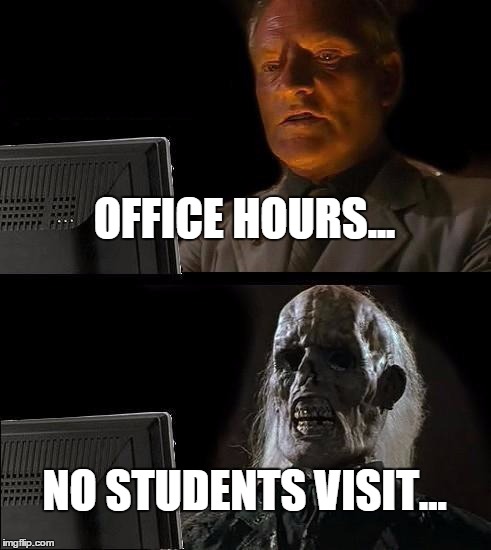 I'll Just Wait Here Meme | OFFICE HOURS... NO STUDENTS VISIT... | image tagged in memes,ill just wait here | made w/ Imgflip meme maker