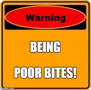 Warning Sign | BEING; POOR BITES! | image tagged in memes,warning sign | made w/ Imgflip meme maker