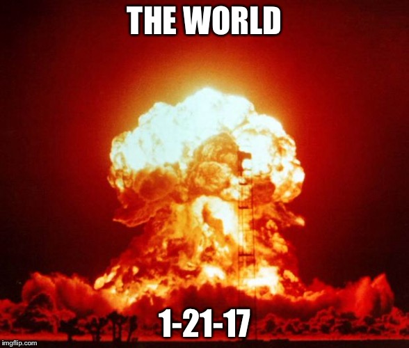 Nuke | THE WORLD; 1-21-17 | image tagged in nuke,2016 election,donald trump | made w/ Imgflip meme maker