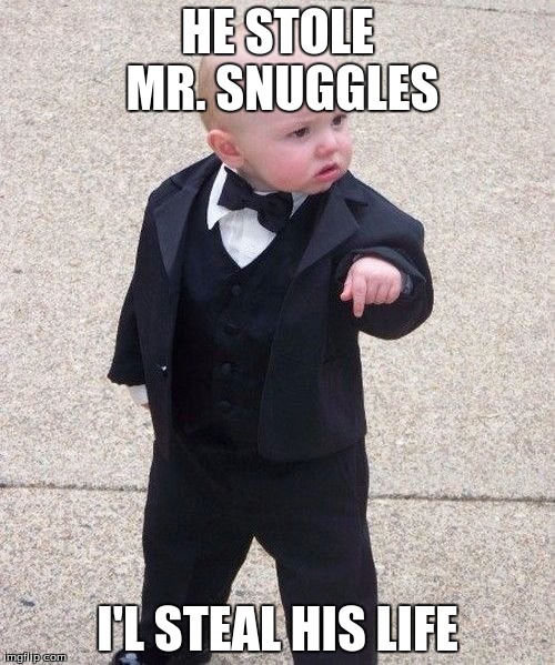 Baby Godfather Meme | HE STOLE MR. SNUGGLES; I'L STEAL HIS LIFE | image tagged in memes,baby godfather | made w/ Imgflip meme maker