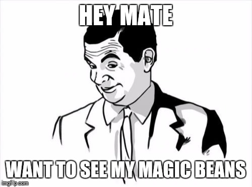 If You Know What I Mean Bean | HEY MATE; WANT TO SEE MY MAGIC BEANS | image tagged in memes,if you know what i mean bean | made w/ Imgflip meme maker