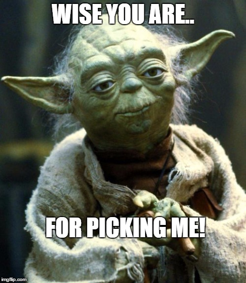 Star Wars Yoda | WISE YOU ARE.. FOR PICKING ME! | image tagged in memes,star wars yoda | made w/ Imgflip meme maker