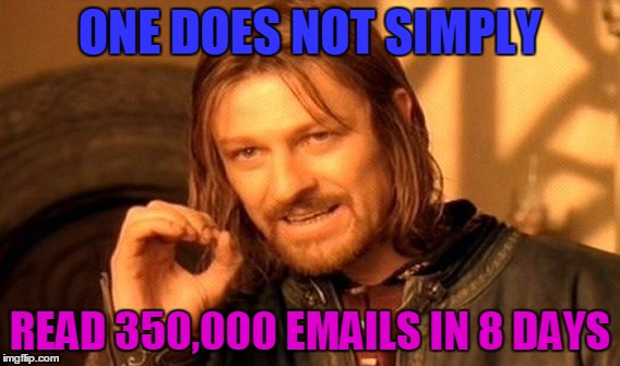 One Does Not Simply Meme | ONE DOES NOT SIMPLY; READ 350,000 EMAILS IN 8 DAYS | image tagged in memes,one does not simply | made w/ Imgflip meme maker