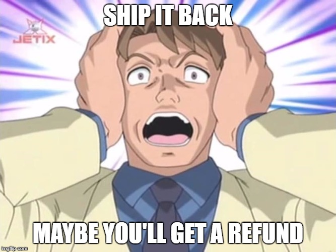 Aghast - Sonic X | SHIP IT BACK MAYBE YOU'LL GET A REFUND | image tagged in aghast - sonic x | made w/ Imgflip meme maker