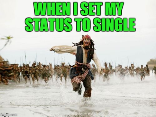 Jack Sparrow Being Chased | WHEN I SET MY STATUS TO SINGLE | image tagged in memes,jack sparrow being chased | made w/ Imgflip meme maker