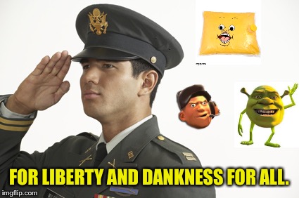 FOR LIBERTY AND DANKNESS FOR ALL. | made w/ Imgflip meme maker