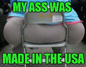 MY ASS WAS MADE IN THE USA | made w/ Imgflip meme maker