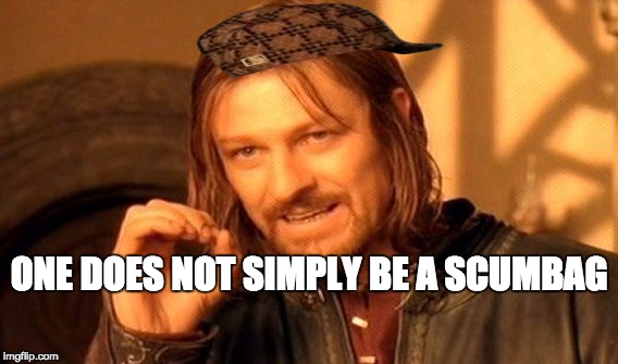 One Does Not Simply | ONE DOES NOT SIMPLY BE A SCUMBAG | image tagged in memes,one does not simply,scumbag | made w/ Imgflip meme maker
