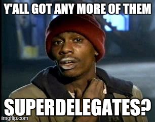 Y'all Got Any More Of That Meme | Y'ALL GOT ANY MORE OF THEM; SUPERDELEGATES? | image tagged in memes,yall got any more of | made w/ Imgflip meme maker