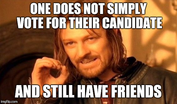 One Does Not Simply | ONE DOES NOT SIMPLY VOTE FOR THEIR CANDIDATE; AND STILL HAVE FRIENDS | image tagged in memes,one does not simply,donald trump approves,vote,hillary clinton,no friends | made w/ Imgflip meme maker