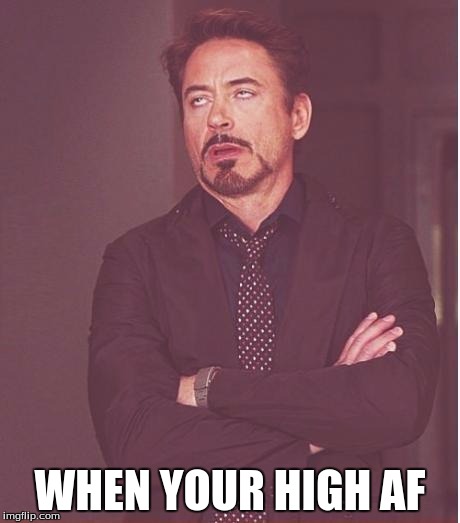 Face You Make Robert Downey Jr Meme | WHEN YOUR HIGH AF | image tagged in memes,face you make robert downey jr | made w/ Imgflip meme maker