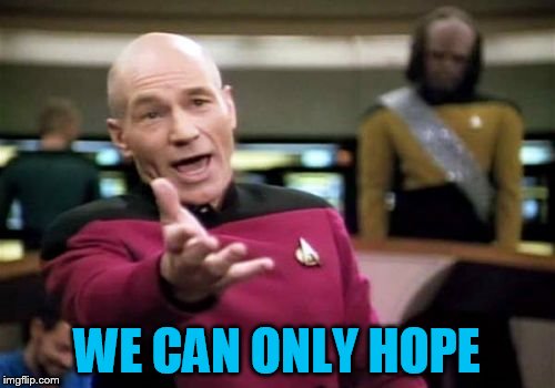 Picard Wtf Meme | WE CAN ONLY HOPE | image tagged in memes,picard wtf | made w/ Imgflip meme maker