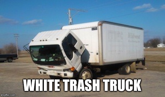 WHITE TRASH TRUCK | made w/ Imgflip meme maker