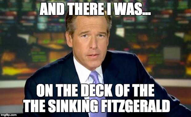 Brian Williams Was There Meme | AND THERE I WAS... ON THE DECK OF THE THE SINKING FITZGERALD | image tagged in memes,brian williams was there | made w/ Imgflip meme maker