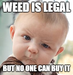 only in california | WEED IS LEGAL; BUT NO ONE CAN BUY IT | image tagged in memes,skeptical baby,marijuana,california | made w/ Imgflip meme maker