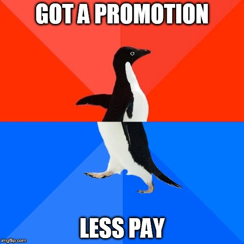 Yey? | GOT A PROMOTION; LESS PAY | image tagged in memes,socially awesome awkward penguin,work,plot twist | made w/ Imgflip meme maker