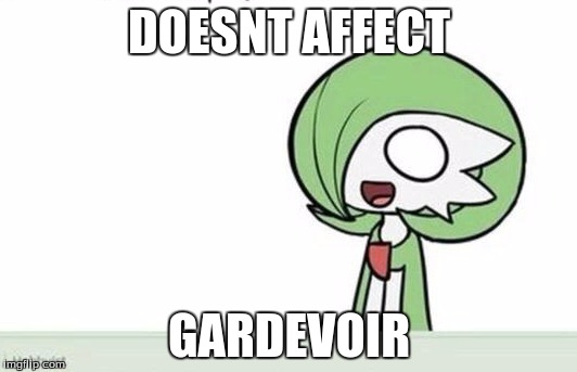 Gardevoir | DOESNT AFFECT GARDEVOIR | image tagged in gardevoir | made w/ Imgflip meme maker