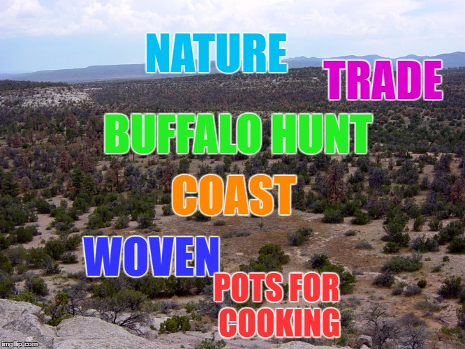 6 words native american | NATURE; TRADE; BUFFALO HUNT; COAST; WOVEN; POTS FOR COOKING | image tagged in marissa | made w/ Imgflip meme maker