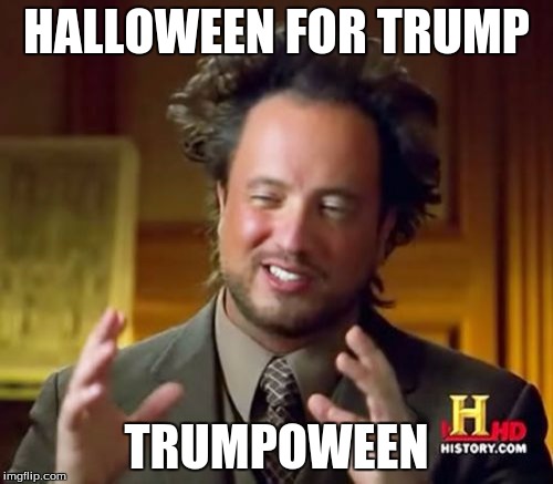 Ancient Aliens | HALLOWEEN FOR TRUMP; TRUMPOWEEN | image tagged in memes,ancient aliens | made w/ Imgflip meme maker