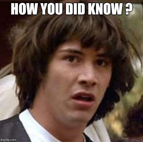 Conspiracy Keanu Meme | HOW YOU DID KNOW ? | image tagged in memes,conspiracy keanu | made w/ Imgflip meme maker