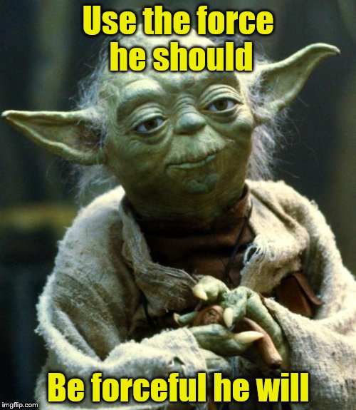 Username meme weekend submission 1 | Use the force he should; Be forceful he will | image tagged in memes,star wars yoda | made w/ Imgflip meme maker