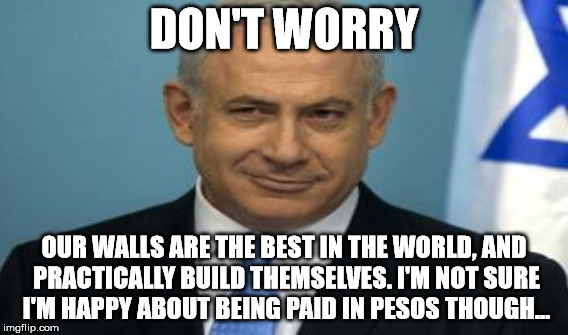 DON'T WORRY OUR WALLS ARE THE BEST IN THE WORLD, AND PRACTICALLY BUILD THEMSELVES. I'M NOT SURE I'M HAPPY ABOUT BEING PAID IN PESOS THOUGH.. | made w/ Imgflip meme maker