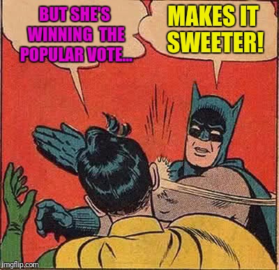 Justice or Karma...You Decide | BUT SHE'S WINNING  THE POPULAR VOTE... MAKES IT SWEETER! | image tagged in memes,batman slapping robin | made w/ Imgflip meme maker