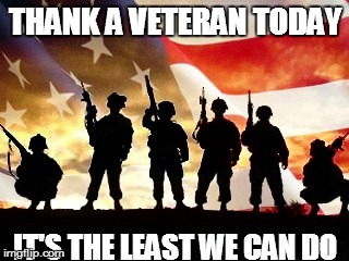 veterans day | THANK A VETERAN TODAY; IT'S THE LEAST WE CAN DO | image tagged in veterans day | made w/ Imgflip meme maker