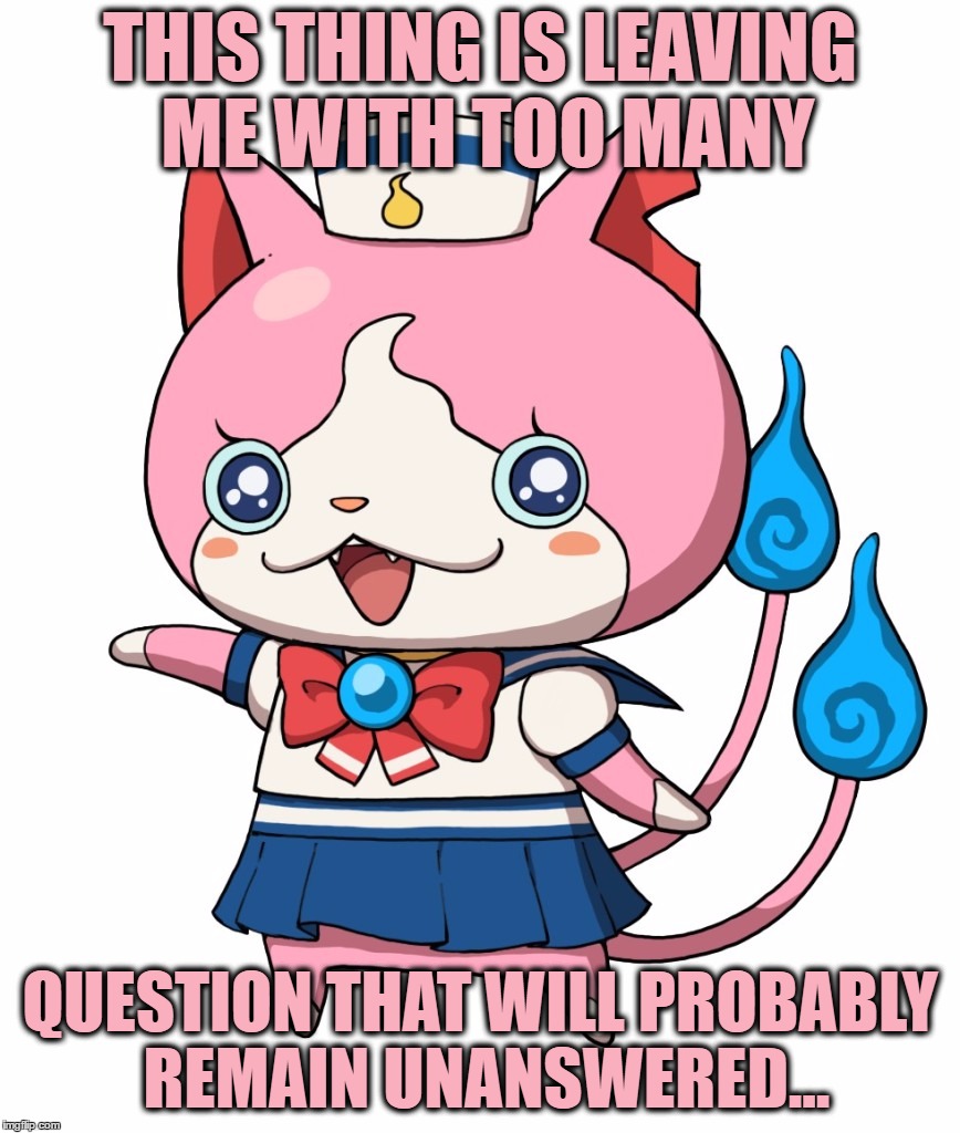 Sailornyan, I Tried With This Template, I Really Did | Template By Mr.Awesome55 | THIS THING IS LEAVING ME WITH TOO MANY; QUESTION THAT WILL PROBABLY REMAIN UNANSWERED... | image tagged in sailornyan,yo-kai watch,funny,crossover,memes,i have no idea | made w/ Imgflip meme maker