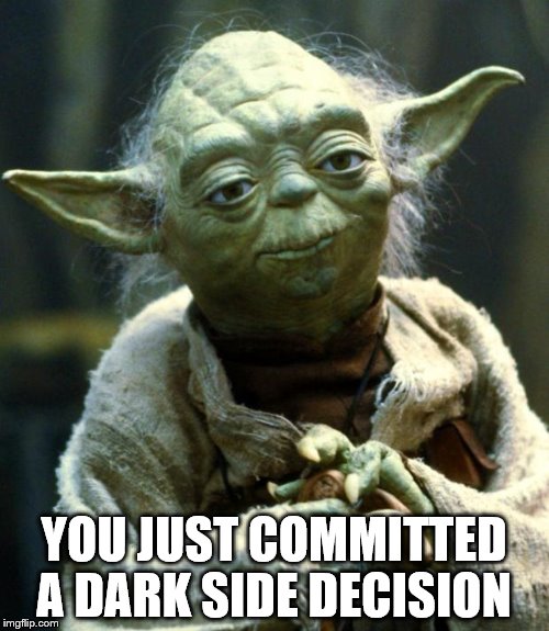 YOU JUST COMMITTED A DARK SIDE DECISION | image tagged in memes,star wars yoda | made w/ Imgflip meme maker