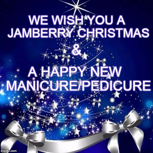 Merry Christmas  | WE WISH YOU A JAMBERRY CHRISTMAS; &; A HAPPY NEW  MANICURE/PEDICURE | image tagged in merry christmas | made w/ Imgflip meme maker
