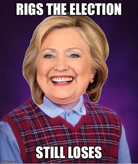 RIGS THE ELECTION; STILL LOSES | image tagged in hillary clinton,hillary,bad luck,bad luck hillary,bad luck brian | made w/ Imgflip meme maker