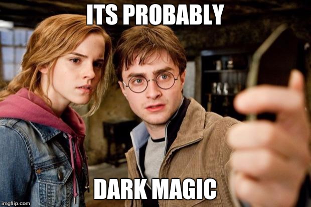 Harry potter selfie | ITS PROBABLY; DARK MAGIC | image tagged in harry potter selfie | made w/ Imgflip meme maker